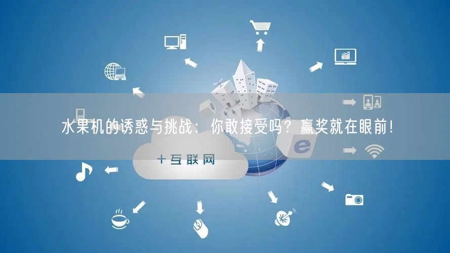 水果机的诱惑与挑战：你敢接受吗？赢奖就在